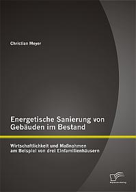 Energetische Sanierung von Gebäuden im Bestand: Wirtschaftlichkeit und Maßnahmen am Beispiel von drei Einfamilienhäusern