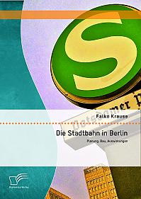 Die Stadtbahn in Berlin: Planung, Bau, Auswirkungen