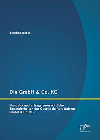 Die GmbH & Co. KG: Handels- und ertragsteuerrechtliche Besonderheiten der Gesellschaftsrechtform GmbH & Co. KG