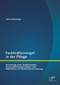 Fachkräftemangel in der Pflege: Darstellung eines Imagekonzepts, Personalbindungsstrategien und Maßnahmen zur Nachwuchsrekrutierung