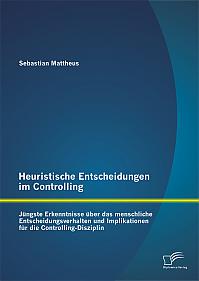 Heuristische Entscheidungen im Controlling: Jüngste Erkenntnisse über das menschliche Entscheidungsverhalten und Implikationen für die Controlling-Disziplin