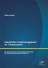 Liquiditätsrisikomanagement im Finanzsystem: Die Existenzsicherung von Banken im Kontext der Bankenregulierung durch Basel III