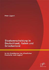 Staatsverschuldung in Deutschland, Italien und Griechenland: Ist die Schuldenlast der öffentlichen Haushalte noch tragbar?