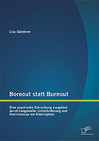 Boreout statt Burnout: Eine psychische Erkrankung ausgelöst durch Langeweile, Unterforderung und Desinteresse am Arbeitsplatz