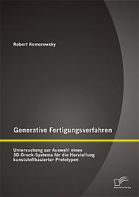 Generative Fertigungsverfahren: Untersuchung zur Auswahl eines 3D-Druck-Systems für die Herstellung kunststoffbasierter Prototypen