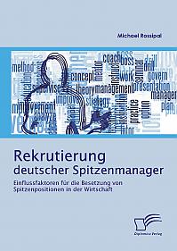 Rekrutierung deutscher Spitzenmanager: Einflussfaktoren für die Besetzung von Spitzenpositionen in der Wirtschaft