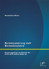 Bankensanierung statt Bankeninsolvenz: Sanierungsablauf am Beispiel der HYPO ALPE-ADRIA-BANK AG