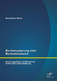 Bankensanierung statt Bankeninsolvenz: Sanierungsablauf am Beispiel der HYPO ALPE-ADRIA-BANK AG