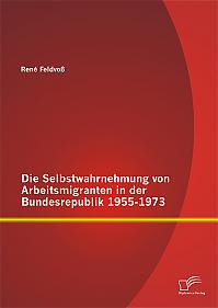 Die Selbstwahrnehmung von Arbeitsmigranten in der Bundesrepublik 1955-1973