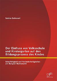 Der Einfluss von Volksschule und Kindergarten auf den Bildungsprozess des Kindes: Schulfähigkeit und Vorläuferfertigkeiten am Beispiel Mathematik