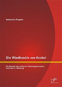 Die Windkanäle von Kochel: Ein Beispiel des alliierten Technologietransfers nach dem 2. Weltkrieg