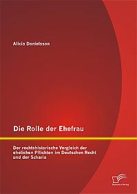 Die Rolle der Ehefrau: Der rechtshistorische Vergleich der ehelichen Pflichten im Deutschen Recht und der Scharia