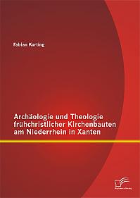 Archäologie und Theologie frühchristlicher Kirchenbauten am Niederrhein in Xanten