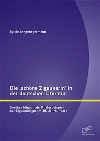 Die schöne Zigeunerin in der deutschen Literatur: Goethes Mignon als Musterbeispiel der Zigeunerfigur im  19. Jahrhundert
