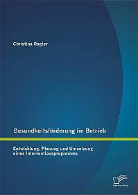 Gesundheitsförderung im Betrieb: Entwicklung, Planung und Umsetzung eines Interventionsprogramms