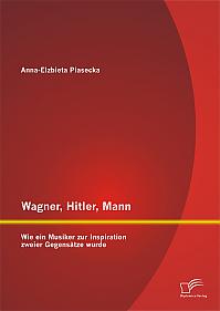 Wagner, Hitler, Mann: Wie ein Musiker zur Inspiration zweier Gegensätze wurde