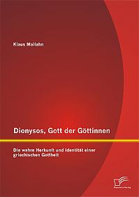 Dionysos, Gott der Göttinnen: Die wahre Herkunft und Identität einer griechischen Gottheit