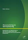 Neuromarketing im Sportsponsoring: Möglichkeiten zur Optimierung von Sportsponsoringaktivitäten unter Berücksichtigung neurowissenschaftlicher Erkenntnisse