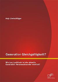 Generation Gleichgültigkeit!? Wie (un-) politisch ist die aktuelle Generation Heranwachsender wirklich?