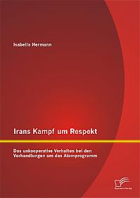 Irans Kampf um Respekt: Das unkooperative Verhalten bei den Verhandlungen um das Atomprogramm