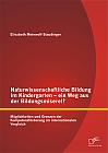 Naturwissenschaftliche Bildung im Kindergarten - ein Weg aus der Bildungsmisere!? Möglichkeiten und Grenzen der Kompetenzförderung im internationalen Vergleich