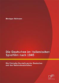 Die Deutschen im italienischen Spielfilm nach 1945: Die filmische Darstellung der Deutschen und des Nationalsozialismus