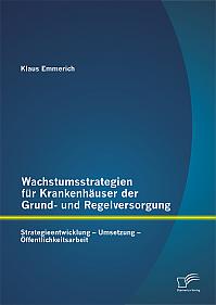 Wachstumsstrategien für Krankenhäuser der Grund- und Regelversorgung: Strategieentwicklung  Umsetzung  Öffentlichkeitsarbeit