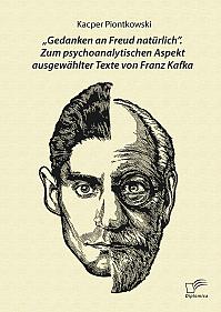 Gedanken an Freud natürlich. Zum psychoanalytischen Aspekt ausgewählter Texte von Franz Kafka