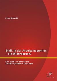 Ethik in der Arbeitsinspektion  ein Widerspruch? Eine Studie im Bereich der Arbeitsinspektion in Österreich