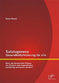 Salutogenese  Gesundheitsförderung für alle: Kann die körperliche Fitness von Kindern und Jugendlichen nachhaltig verbessert werden?