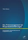 Das Preismanagement bei Neuprodukteinführungen: Preisstrategien, Preismechanismen und Erfolgsdeterminanten