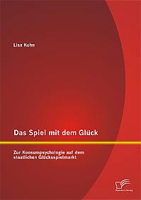 Das Spiel mit dem Glück: Zur Konsumpsychologie auf dem staatlichen Glücksspielmarkt