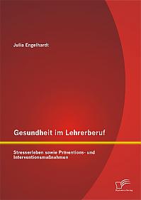 Gesundheit im Lehrerberuf: Stresserleben sowie Präventions- und Interventionsmaßnahmen