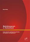 Mediationspraxis in Deutschland: Unterschiede und Gemeinsamkeiten im Handeln von Mediatoren