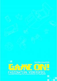 Game ON! Faszination Videospiel: Grenzüberschreitungen und Wirkmechanismen von Videospielen