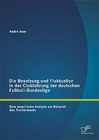 Die Besetzung und Fluktuation in der Clubführung der deutschen Fußball-Bundesliga: Eine empirische Analyse am Beispiel des Trainerteams