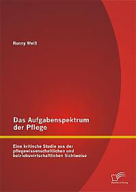 Das Aufgabenspektrum der Pflege: Eine kritische Studie aus der pflegewissenschaftlichen und betriebswirtschaftlichen Sichtweise