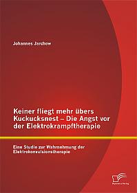 Keiner fliegt mehr übers Kuckucksnest - Die Angst vor der Elektrokrampftherapie: Eine Studie zur Wahrnehmung der Elektrokonvulsionstherapie