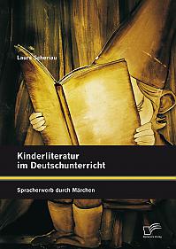 Kinderliteratur im Deutschunterricht: Spracherwerb durch Märchen