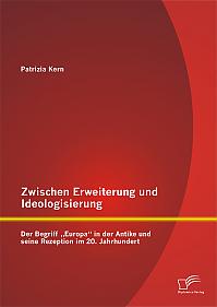 Zwischen Erweiterung und Ideologisierung: Der Begriff Europa in der Antike und seine Rezeption im 20. Jahrhundert