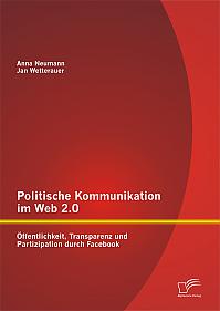 Politische Kommunikation im Web 2.0: Öffentlichkeit, Transparenz und Partizipation durch Facebook