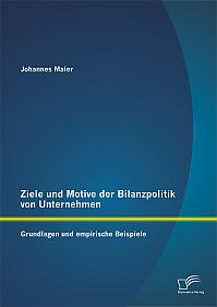 Ziele und Motive der Bilanzpolitik von Unternehmen: Grundlagen und empirische Beispiele