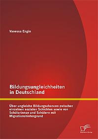 Bildungsungleichheiten in Deutschland: Über ungleiche Bildungschancen zwischen einzelnen sozialen Schichten sowie von Schülerinnen und Schülern mit Migrationshintergrund