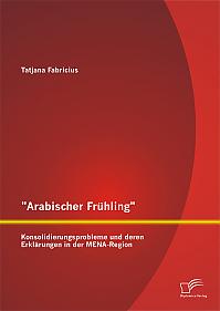 "Arabischer Frühling": Konsolidierungsprobleme und deren Erklärungen in der MENA-Region