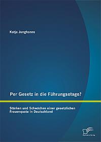 Per Gesetz in die Führungsetage? Stärken und Schwächen einer gesetzlichen Frauenquote in Deutschland