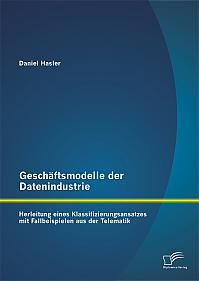 Geschäftsmodelle der Datenindustrie: Herleitung eines Klassifizierungsansatzes mit Fallbeispielen aus der Telematik