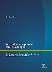 Vertriebsmanagement von IT-Lösungen: Ein strategischer Ansatz für Vertriebsleiter, Geschäftsführer und Praktiker