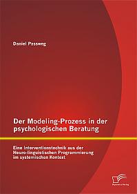 Der Modeling-Prozess in der psychologischen Beratung: Eine Interventionstechnik aus der Neuro-linguistischen Programmierung im systemischen Kontext