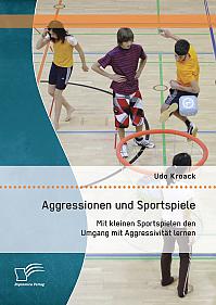 Aggressionen und Sportspiele: Mit kleinen Sportspielen den Umgang mit Aggressivität lernen