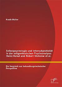 Selbstpsychologie und Intersubjektivität in der zeitgenössischen Psychoanalyse: Heinz Kohut und Robert Stolorow et al.